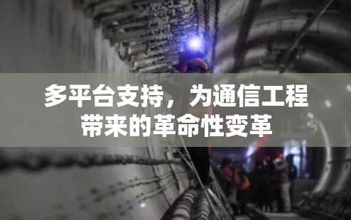 多平台支持，为通信工程带来的革命性变革