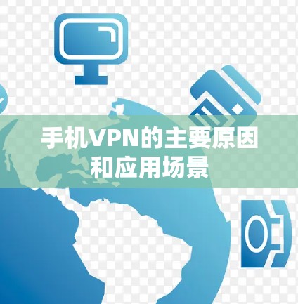 手机VPN的主要原因和应用场景 手机VPN的主要原因和应用场景