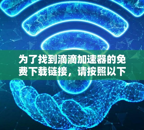 为了找到滴滴加速器的免费下载链接，请按照以下步骤操作