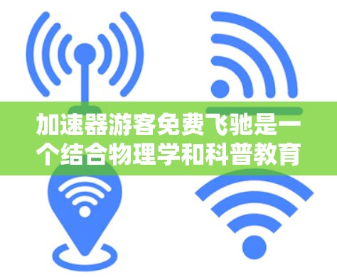 加速器游客免费飞驰是一个结合物理学和科普教育的独特体验项目，旨在通过加速粒子让游客亲身体验高速运动的感觉，同时教育公众关于现代物理技术的应用。以下是对这一项目的详细分析