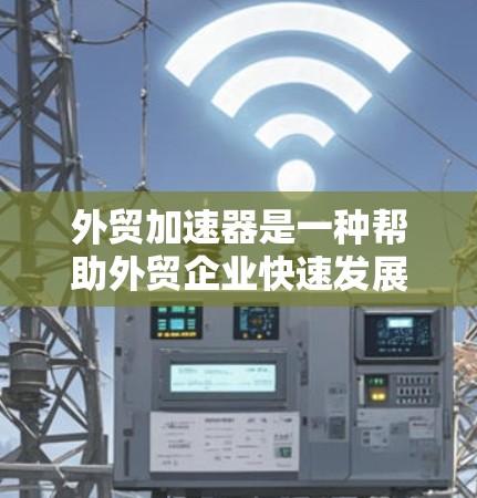 外贸加速器是一种帮助外贸企业快速发展的工具,通常可以帮助企业简化运营流程、提高效率。关于免费下载外贸加速器的信息,以下是一些可能的资源和建议 外贸加速器是一种帮助外贸企业快速发展的工具,通常可以帮助企业简化运营流程、提高效率。关于免费下载外贸加速器的信息,以下是一些可能的资源和建议