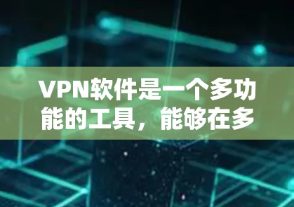 VPN软件是一个多功能的工具,能够在多种场景下提供安全和隐私保护,扩展你的网络访问能力。以下是VPN软件的主要用途和总结 VPN软件是一个多功能的工具,能够在多种场景下提供安全和隐私保护,扩展你的网络访问能力。以下是VPN软件的主要用途和总结
