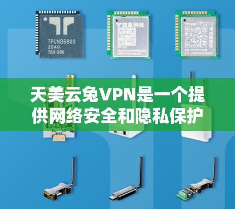 天美云兔VPN是一个提供网络安全和隐私保护服务的VPN解决方案。以下是对其的详细分析和总结 天美云兔VPN是一个提供网络安全和隐私保护服务的VPN解决方案。以下是对其的详细分析和总结