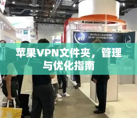 苹果VPN文件夹,管理与优化指南 苹果VPN文件夹,管理与优化指南