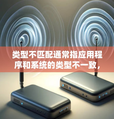 类型不匹配通常指应用程序和系统的类型不一致,导致无法正常通信或操作。在VPN中,可能是指客户端和服务器的设置不兼容,例如证书类型不匹配、协议不匹配或配置文件错误 类型不匹配通常指应用程序和系统的类型不一致,导致无法正常通信或操作。在VPN中,可能是指客户端和服务器的设置不兼容,例如证书类型不匹配、协议不匹配或配置文件错误
