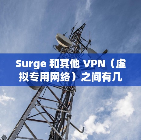 Surge 和其他 VPN(虚拟专用网络)之间有几个关键的区别,主要体现在功能、用途、技术实现和用户体验上。以下是详细的对比分析 Surge 和其他 VPN(虚拟专用网络)之间有几个关键的区别,主要体现在功能、用途、技术实现和用户体验上。以下是详细的对比分析