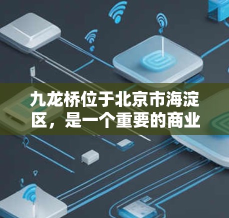 九龙桥位于北京市海淀区,是一个重要的商业和文化中心,拥有丰富的商业综合体、酒店、餐饮和娱乐场所。对于VPN服务的需求,九龙桥的用户可能包括企业和个人。以下是一些关于九龙桥VPN的可能信息 九龙桥位于北京市海淀区,是一个重要的商业和文化中心,拥有丰富的商业综合体、酒店、餐饮和娱乐场所。对于VPN服务的需求,九龙桥的用户可能包括企业和个人。以下是一些关于九龙桥VPN的可能信息