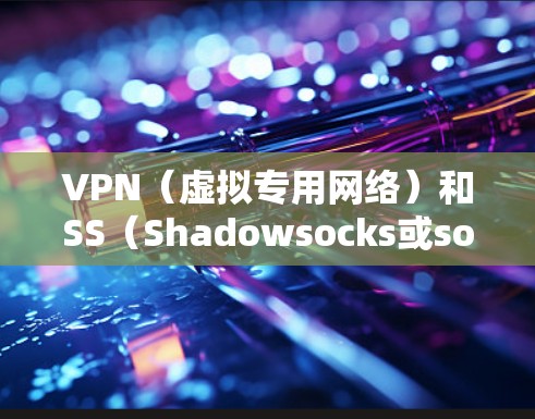 VPN(虚拟专用网络)和SS(Shadowsocks或socks代理)是两种不同的网络工具,主要用于网络安全和隐私保护,但它们的用途和实现方式有所不同。以下是它们的详细区别和总结 VPN(虚拟专用网络)和SS(Shadowsocks或socks代理)是两种不同的网络工具,主要用于网络安全和隐私保护,但它们的用途和实现方式有所不同。以下是它们的详细区别和总结