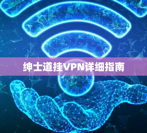 绅士道挂VPN详细指南 绅士道挂VPN详细指南