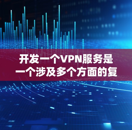 开发一个VPN服务是一个涉及多个方面的复杂任务,需要从技术、法律、用户体验等多个维度进行综合考虑。以下是一个分步骤的指南,帮助你系统地规划和实施VPN服务开发项目 开发一个VPN服务是一个涉及多个方面的复杂任务,需要从技术、法律、用户体验等多个维度进行综合考虑。以下是一个分步骤的指南,帮助你系统地规划和实施VPN服务开发项目
