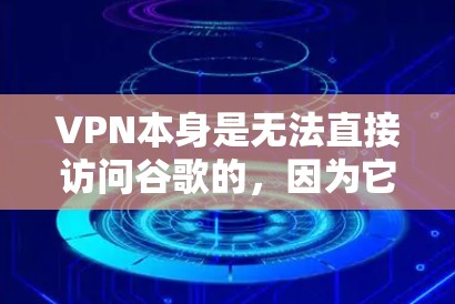 VPN本身是无法直接访问谷歌的，因为它只是提供一个匿名的网络连接。如果你想通过VPN访问谷歌，你需要确保以下几点