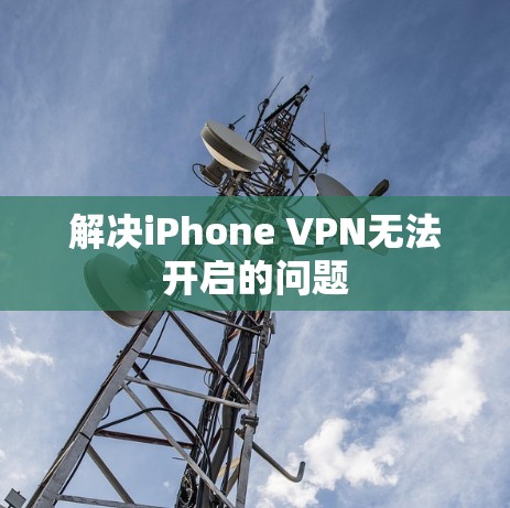 解决iPhone VPN无法开启的问题 解决iPhone VPN无法开启的问题