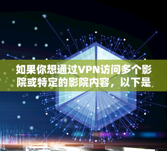 如果你想通过VPN访问多个影院或特定的影院内容,以下是一些建议和步骤,帮助你顺利完成这个过程 如果你想通过VPN访问多个影院或特定的影院内容,以下是一些建议和步骤,帮助你顺利完成这个过程