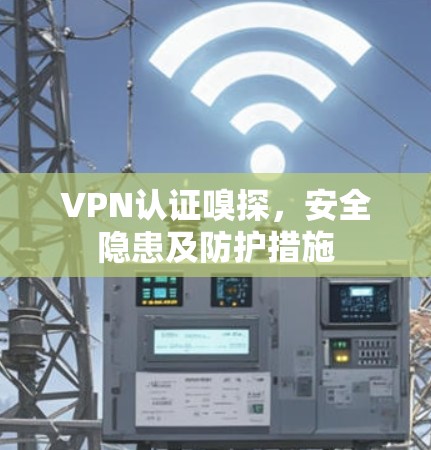 VPN认证嗅探,安全隐患及防护措施 VPN认证嗅探,安全隐患及防护措施