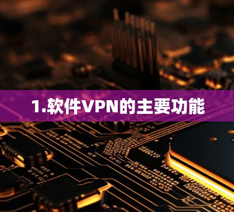 1.软件VPN的主要功能 1.软件VPN的主要功能