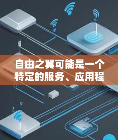 自由之翼可能是一个特定的服务、应用程序或项目名称。如果你想使用VPN访问自由之翼,首先需要确认自由之翼是什么服务,并确保你有权限使用VPN 自由之翼可能是一个特定的服务、应用程序或项目名称。如果你想使用VPN访问自由之翼,首先需要确认自由之翼是什么服务,并确保你有权限使用VPN