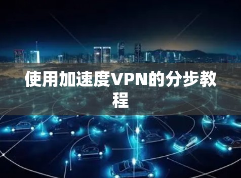 使用加速度VPN的分步教程 使用加速度VPN的分步教程