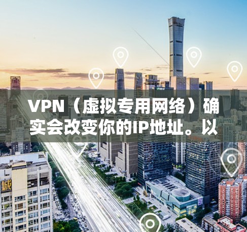 VPN(虚拟专用网络)确实会改变你的IP地址。以下是详细的解释 VPN(虚拟专用网络)确实会改变你的IP地址。以下是详细的解释