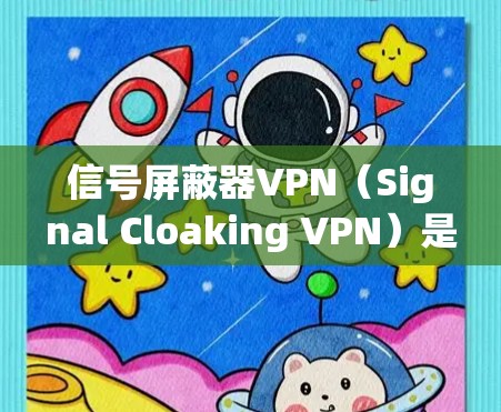 信号屏蔽器VPN(Signal Cloaking VPN)是一种结合了信号屏蔽技术和VPN功能的网络安全解决方案,旨在为用户提供更加严格的网络安全和隐私保护。以下是对信号屏蔽器VPN的详细分析 信号屏蔽器VPN(Signal Cloaking VPN)是一种结合了信号屏蔽技术和VPN功能的网络安全解决方案,旨在为用户提供更加严格的网络安全和隐私保护。以下是对信号屏蔽器VPN的详细分析