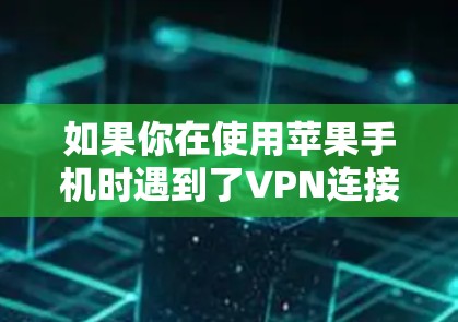 如果你在使用苹果手机时遇到了VPN连接不断线的问题,可以按照以下步骤进行排查和解决 如果你在使用苹果手机时遇到了VPN连接不断线的问题,可以按照以下步骤进行排查和解决