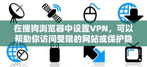 在搜狗浏览器中设置VPN,可以帮助你访问受限的网站或保护隐私。以下是设置VPN的步骤 在搜狗浏览器中设置VPN,可以帮助你访问受限的网站或保护隐私。以下是设置VPN的步骤