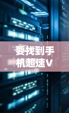 要找到手机超速VPN的官网,您可以按照以下步骤操作 要找到手机超速VPN的官网,您可以按照以下步骤操作