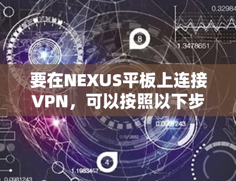 要在NEXUS平板上连接VPN，可以按照以下步骤操作