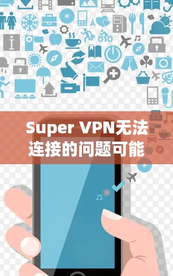 Super VPN无法连接的问题可能由多种原因引起。以下是逐步排查和解决问题的建议 Super VPN无法连接的问题可能由多种原因引起。以下是逐步排查和解决问题的建议
