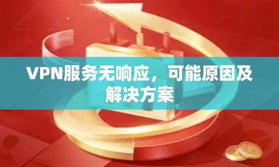 VPN服务无响应,可能原因及解决方案 VPN服务无响应,可能原因及解决方案