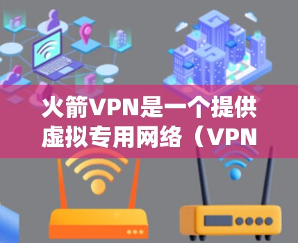 火箭VPN是一个提供虚拟专用网络(VPN)服务的工具,旨在帮助用户保护隐私、安全和绕过网络限制。以下是其主要功能和用途 火箭VPN是一个提供虚拟专用网络(VPN)服务的工具,旨在帮助用户保护隐私、安全和绕过网络限制。以下是其主要功能和用途