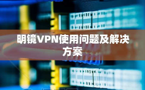 明镜VPN使用问题及解决方案