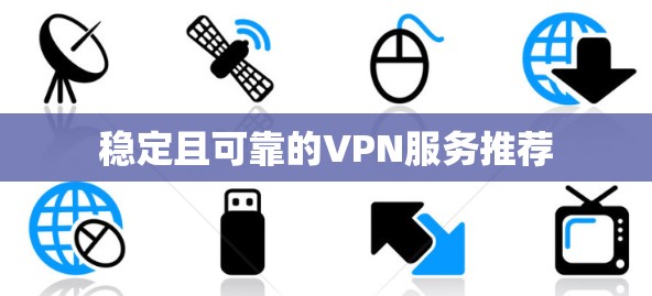 稳定且可靠的VPN服务推荐
