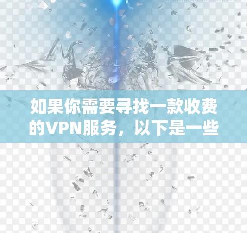 如果你需要寻找一款收费的VPN服务，以下是一些在市场上受欢迎且性价比高的VPN服务推荐
