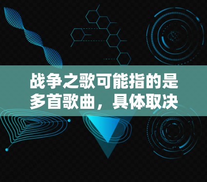 战争之歌可能指的是多首歌曲，具体取决于上下文。最常见的战争之歌可能是以下几首