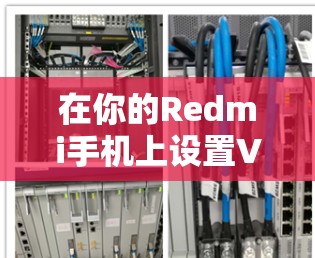 在你的Redmi手机上设置VPN,可以按照以下步骤进行 在你的Redmi手机上设置VPN,可以按照以下步骤进行