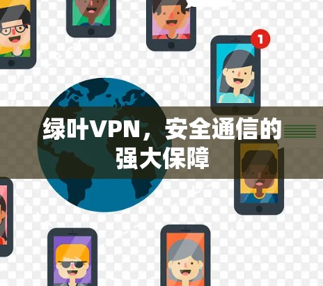 绿叶VPN,安全通信的强大保障 绿叶VPN,安全通信的强大保障