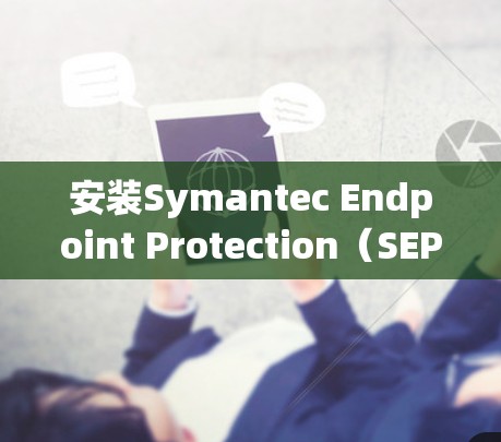 安装Symantec Endpoint Protection（SEP）软件通常需要通过公司的VPN网络进行操作。以下是详细的步骤指南