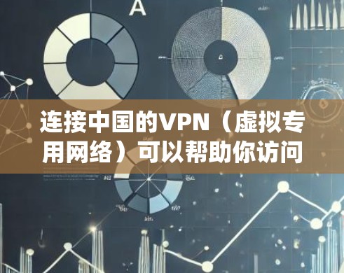 连接中国的VPN（虚拟专用网络）可以帮助你访问中国境内的网站和服务，或者绕过某些地理限制。但是，需要注意以下几点