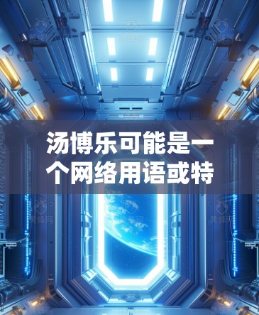 汤博乐可能是一个网络用语或特定网站的名称，具体含义可能因语境而异。如果你想了解如何通过VPN刷汤博乐，以下是一些可能的解释和建议