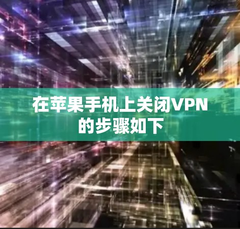 在苹果手机上关闭VPN的步骤如下 在苹果手机上关闭VPN的步骤如下