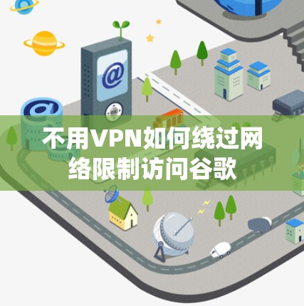 不用VPN如何绕过网络限制访问谷歌 不用VPN如何绕过网络限制访问谷歌