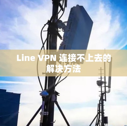 Line VPN 连接不上去的解决方法