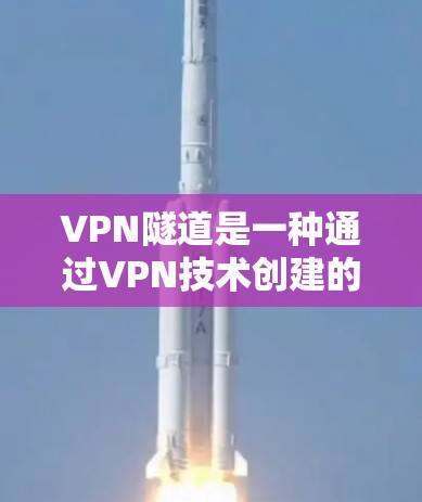 VPN隧道是一种通过VPN技术创建的加密通道,用于在防火墙或网络限制下安全地访问内部网络或资源。以下是使用VPN隧道的步骤和注意事项 VPN隧道是一种通过VPN技术创建的加密通道,用于在防火墙或网络限制下安全地访问内部网络或资源。以下是使用VPN隧道的步骤和注意事项