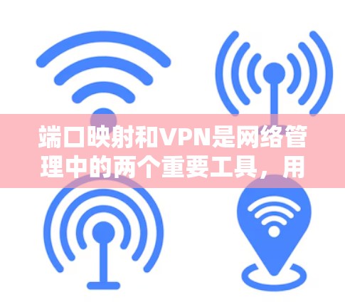 端口映射和VPN是网络管理中的两个重要工具,用于解决安全性和便利性问题。以下是对这两者工作原理和应用场景的详细总结 端口映射和VPN是网络管理中的两个重要工具,用于解决安全性和便利性问题。以下是对这两者工作原理和应用场景的详细总结