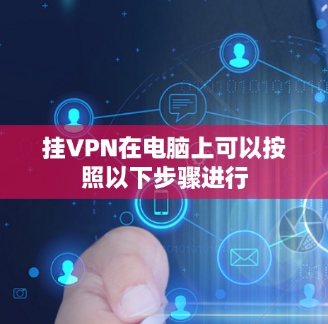 挂VPN在电脑上可以按照以下步骤进行