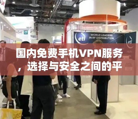 国内免费手机VPN服务,选择与安全之间的平衡 国内免费手机VPN服务,选择与安全之间的平衡