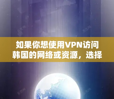 如果你想使用VPN访问韩国的网络或资源，选择一个可靠的VPN服务是关键。以下是一些推荐的VPN服务，供你参考