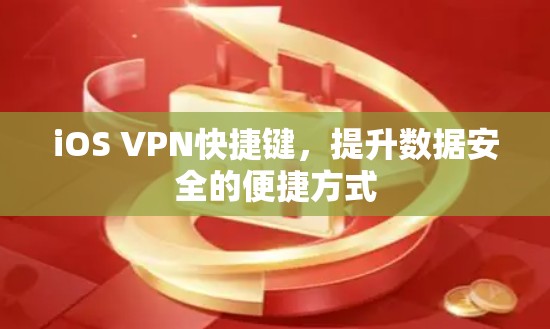 iOS VPN快捷键,提升数据安全的便捷方式 iOS VPN快捷键,提升数据安全的便捷方式