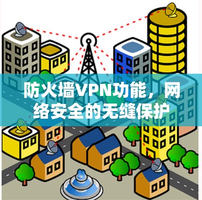防火墙VPN功能，网络安全的无缝保护