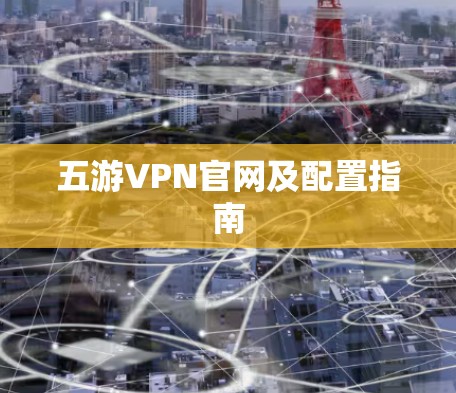 五游VPN官网及配置指南